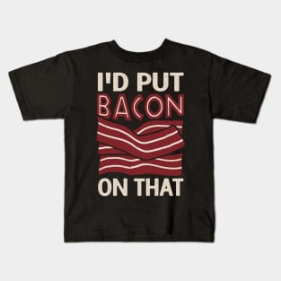 I'd Put Bacon On That Kids T-Shirt